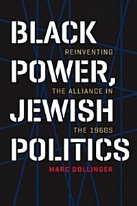 Black Power, Jewish Politics: Reinventing the Alliance in the 1960s (Hardcover)