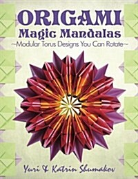 Origami Magic Mandalas: Modular Torus Designs You Can Rotate (Paperback)