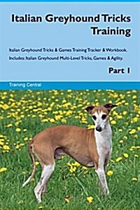 Italian Greyhound Tricks Training Italian Greyhound Tricks & Games Training Tracker & Workbook. Includes: Italian Greyhound Multi-Level Tricks, Games (Paperback)