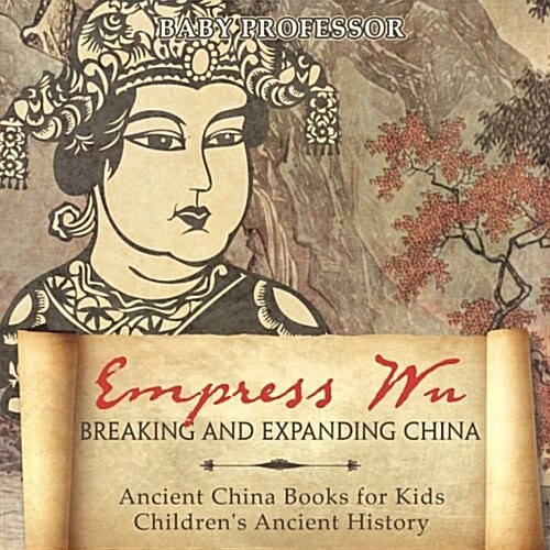 Empress Wu: Breaking and Expanding China - Ancient China Books for Kids Childrens Ancient History (Paperback)