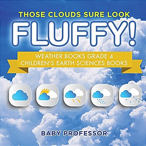 Those Clouds Sure Look Fluffy! Weather Books Grade 4 Childrens Earth Sciences Books (Paperback)