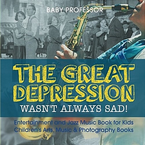 The Great Depression Wasnt Always Sad! Entertainment and Jazz Music Book for Kids Childrens Arts, Music & Photography Books (Paperback)