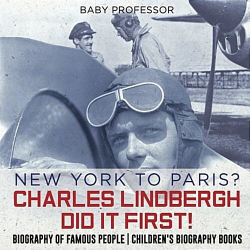 New York to Paris? Charles Lindbergh Did It First! Biography of Famous People Childrens Biography Books (Paperback)