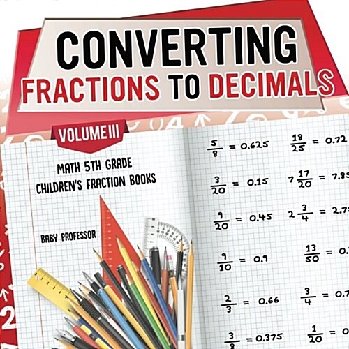 Converting Fractions to Decimals Volume III - Math 5th Grade Childrens Fraction Books (Paperback)