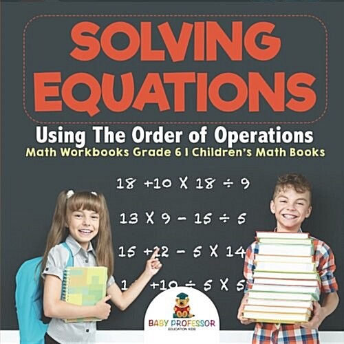 Solving Equations Using The Order of Operations - Math Workbooks Grade 6 Childrens Math Books (Paperback)