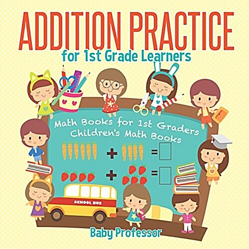 Addition Practice for 1st Grade Learners - Math Books for 1st Graders Childrens Math Books (Paperback)