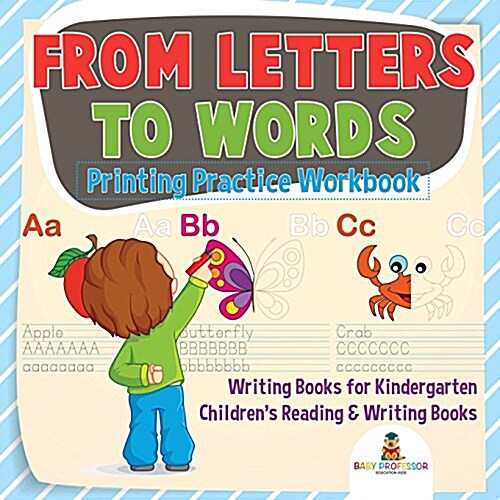 From Letters to Words - Printing Practice Workbook - Writing Books for Kindergarten Childrens Reading & Writing Books (Paperback)