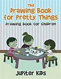 The Drawing Book for Pretty Things: Drawing Book for Children (Paperback)