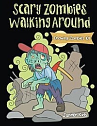 Scary Zombies Walking Around: Drawing Zombies 101 (Paperback)