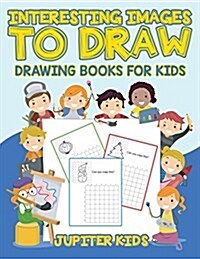 Interesting Images to Draw: Drawing Books for Kids (Paperback)