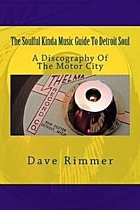 The Soulful Kinda Music Guide to Detroit Soul: A Discography of the Motor City (Paperback)