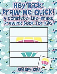 Hey Rick, Draw Me Quick! a Complete-The-Image Drawing Book for Kids (Paperback)