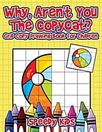 Why, Arent You the Copycat? Grid Copy Drawing Book for Children (Paperback)