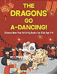 The Dragons Go A-Dancing! Chinese New Year Activity Books for Kids Age 5-6 (Paperback)