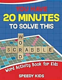 You Have 20 Minutes to Solve This Word Scrabble! Word Activity Book for Kids (Paperback)