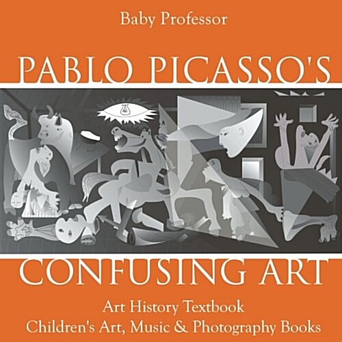 Pablo Picassos Confusing Art - Art History Textbook Childrens Art, Music & Photography Books (Paperback)