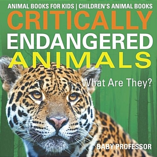 Critically Endangered Animals: What Are They? Animal Books for Kids Childrens Animal Books (Paperback)