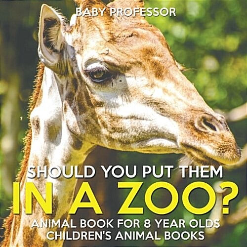 Should You Put Them In A Zoo? Animal Book for 8 Year Olds Childrens Animal Books (Paperback)