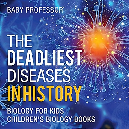 The Deadliest Diseases in History - Biology for Kids Childrens Biology Books (Paperback)