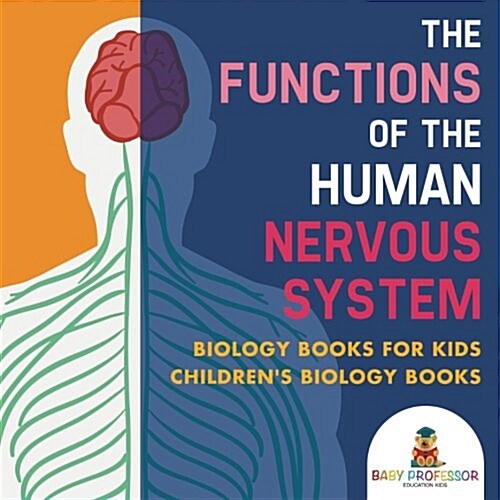 The Functions of the Human Nervous System - Biology Books for Kids Childrens Biology Books (Paperback)