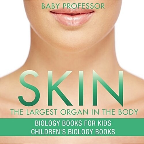 Skin: The Largest Organ In The Body - Biology Books for Kids Childrens Biology Books (Paperback)