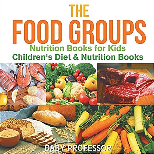The Food Groups - Nutrition Books for Kids Childrens Diet & Nutrition Books (Paperback)