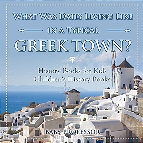 What Was Daily Living Like in a Typical Greek Town? History Books for Kids Childrens History Books (Paperback)
