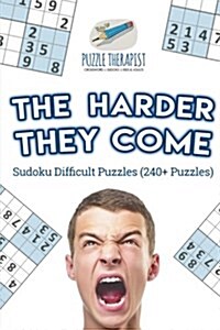 The Harder They Come Sudoku Difficult Puzzles (240+ Puzzles) (Paperback)