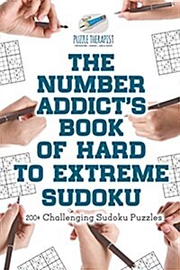 The Number Addicts Book of Hard to Extreme Sudoku 200+ Challenging Sudoku Puzzles (Paperback)