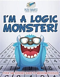 Im a Logic Monster! Over 340 Sudoku Easy to Medium Puzzles (Paperback)