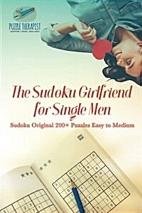 The Sudoku Girlfriend for Single Men Sudoku Original 200+ Puzzles Easy to Medium (Paperback)