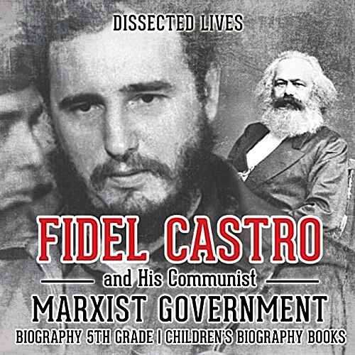 Fidel Castro and His Communist Marxist Government - Biography 5th Grade Childrens Biography Books (Paperback)