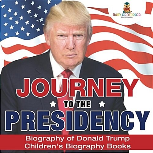 Journey to the Presidency: Biography of Donald Trump Childrens Biography Books (Paperback)