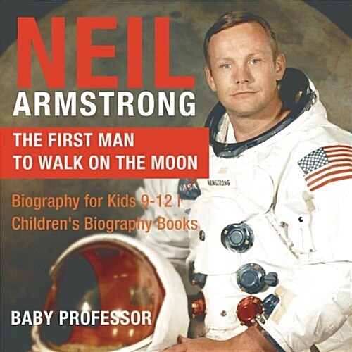 Neil Armstrong: The First Man to Walk on the Moon - Biography for Kids 9-12 Childrens Biography Books (Paperback)