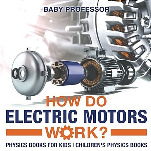 How Do Electric Motors Work? Physics Books for Kids Childrens Physics Books (Paperback)