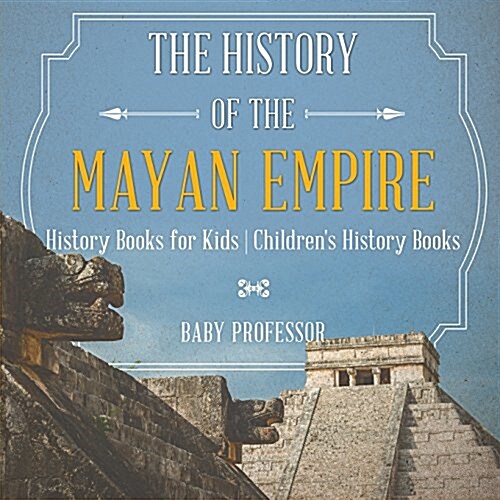 The History of the Mayan Empire - History Books for Kids Childrens History Books (Paperback)