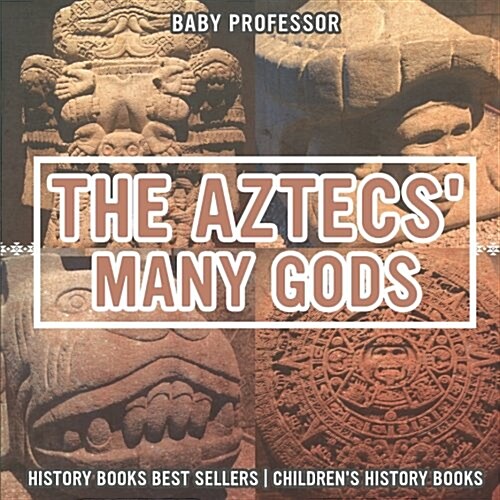 The Aztecs Many Gods - History Books Best Sellers Childrens History Books (Paperback)