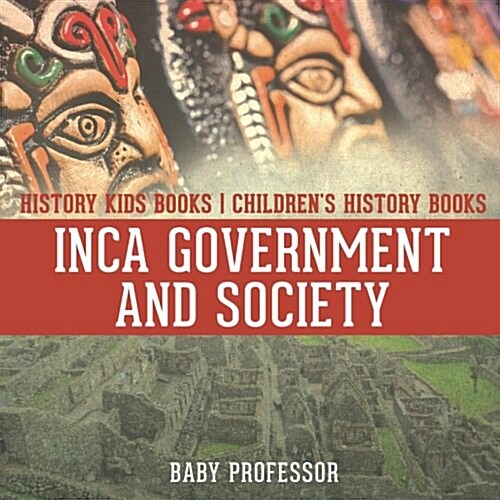 Inca Government and Society - History Kids Books Childrens History Books (Paperback)