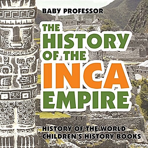 The History of the Inca Empire - History of the World Childrens History Books (Paperback)