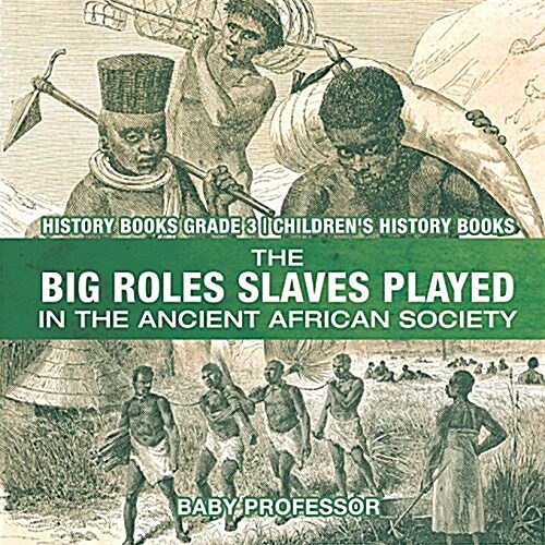 The Big Roles Slaves Played in the Ancient African Society - History Books Grade 3 Childrens History Books (Paperback)