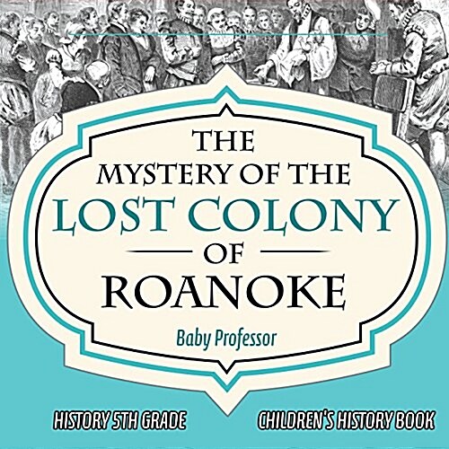 The Mystery of the Lost Colony of Roanoke - History 5th Grade Childrens History Books (Paperback)