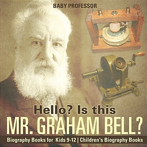 Hello? Is This Mr. Graham Bell? - Biography Books for Kids 9-12 Childrens Biography Books (Paperback)