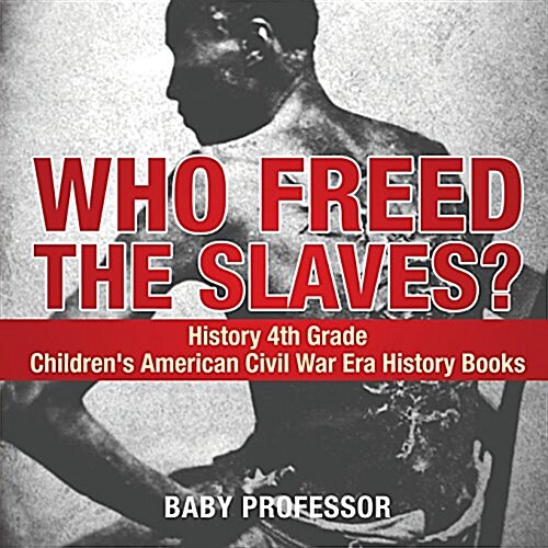 Who Freed the Slaves? History 4th Grade Childrens American Civil War Era History Books (Paperback)