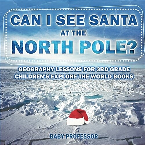 Can I See Santa At The North Pole? Geography Lessons for 3rd Grade Childrens Explore the World Books (Paperback)