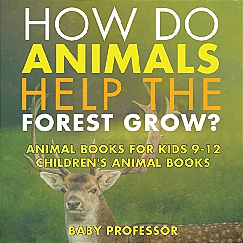 How Do Animals Help the Forest Grow? Animal Books for Kids 9-12 Childrens Animal Books (Paperback)