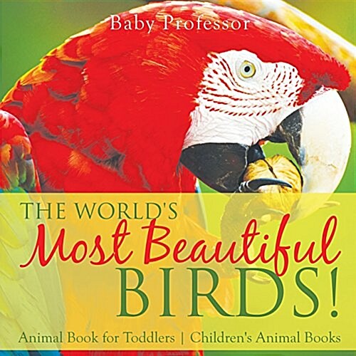 The Worlds Most Beautiful Birds! Animal Book for Toddlers Childrens Animal Books (Paperback)