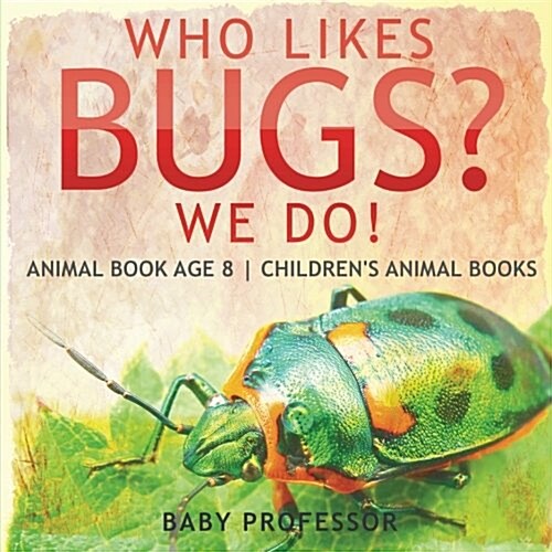 Who Likes Bugs? We Do! Animal Book Age 8 Childrens Animal Books (Paperback)