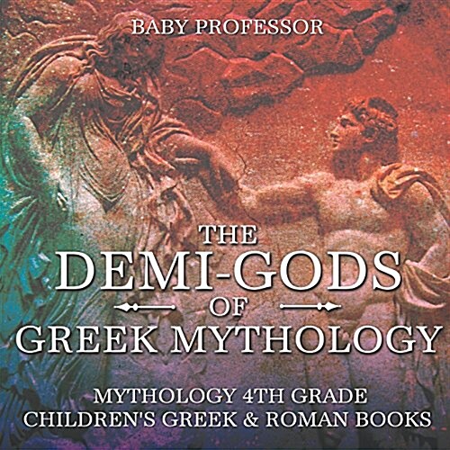 The Demi-Gods of Greek Mythology - Mythology 4th Grade Childrens Greek & Roman Books (Paperback)