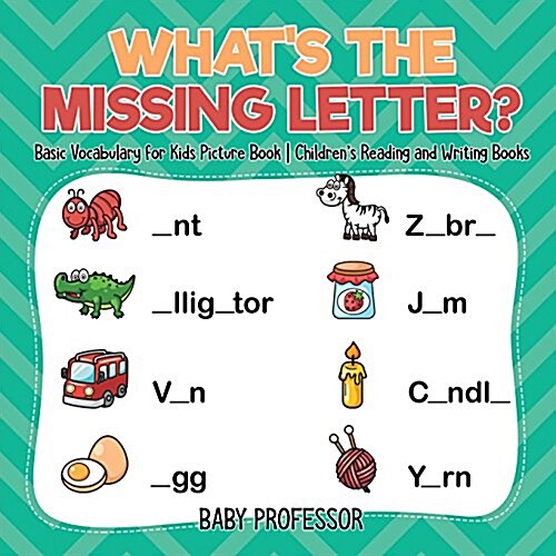Whats The Missing Letter? Basic Vocabulary for Kids Picture Book Childrens Reading and Writing Books (Paperback)