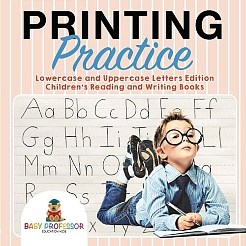 Printing Practice: Lowercase and Uppercase Letters Edition Childrens Reading and Writing Books (Paperback)